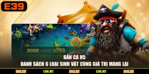 Bắn Cá H5 - Danh Sách 6 Loại Sinh Vật Cùng Giá Trị Mang Lại