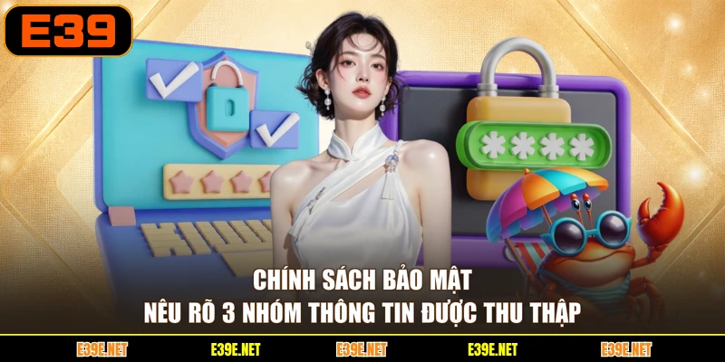 Chính sách bảo mật nêu rõ 3 nhóm thông tin được thu thập
