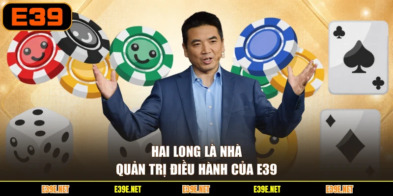 Hai Long là nhà quản trị điều hành của E39