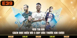 Kèo Tài Xỉu - Cách Đọc Hiểu Với 5 Quy Ước Trước Khi Cược