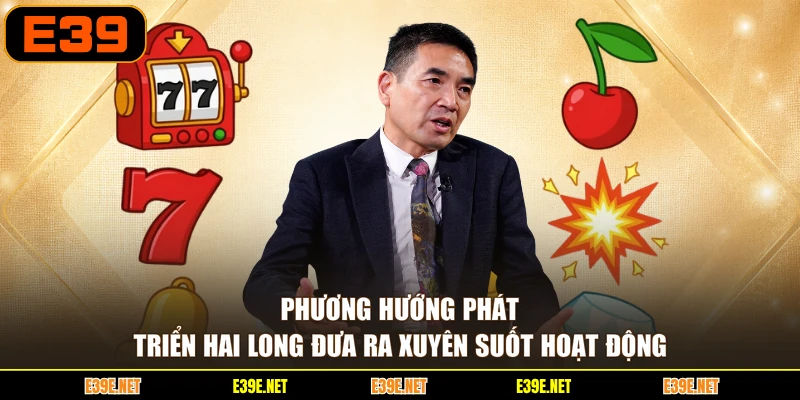 Phương hướng phát triển Hai Long đưa ra xuyên suốt hoạt động