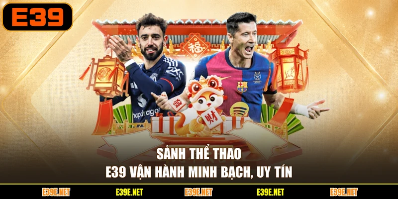 Sảnh thể thao E39 vận hành minh bạch, uy tín