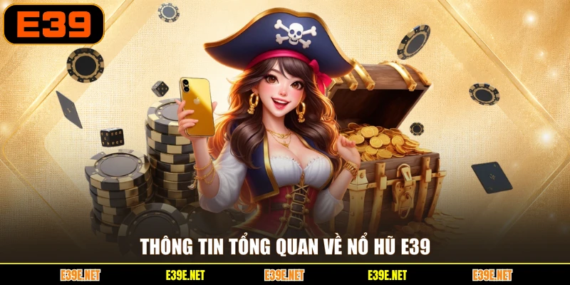 Thông tin tổng quan về nổ hũ E39